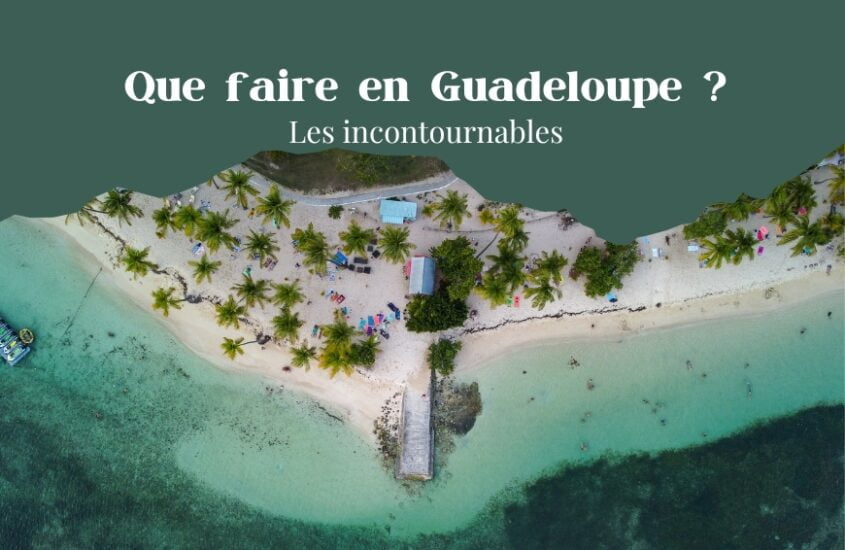 Que faire en Guadeloupe ? 40 incontournables à visiter en 2023